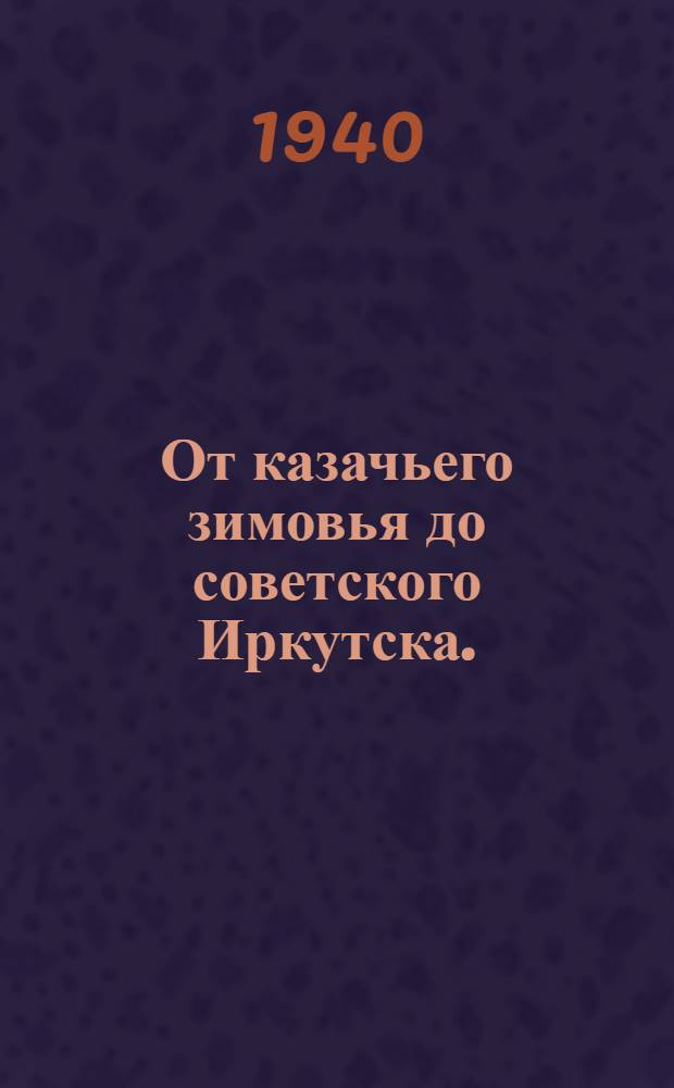 От казачьего зимовья до советского Иркутска. (1652-1920) : Очерки по истории города : (Для юношества)