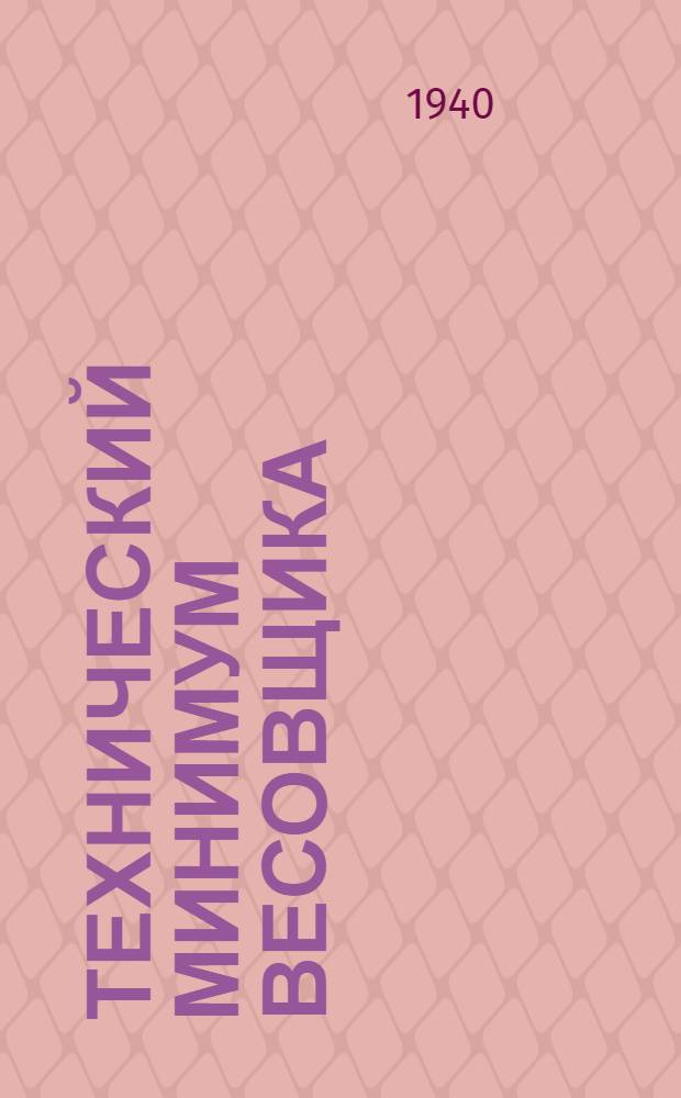 Технический минимум весовщика : Рассмотрен и одобрен ЦУУЗ НКПС в качестве учебника по тех. минимуму для весовщиков