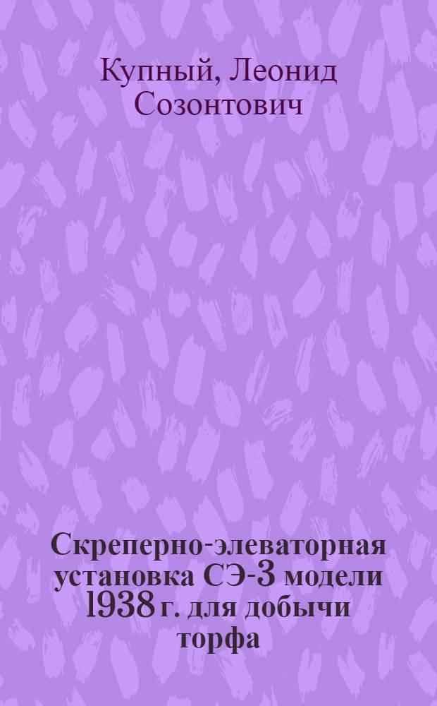 Скреперно-элеваторная установка СЭ-3 модели 1938 г. для добычи торфа : (Пособие для скреперовщика)