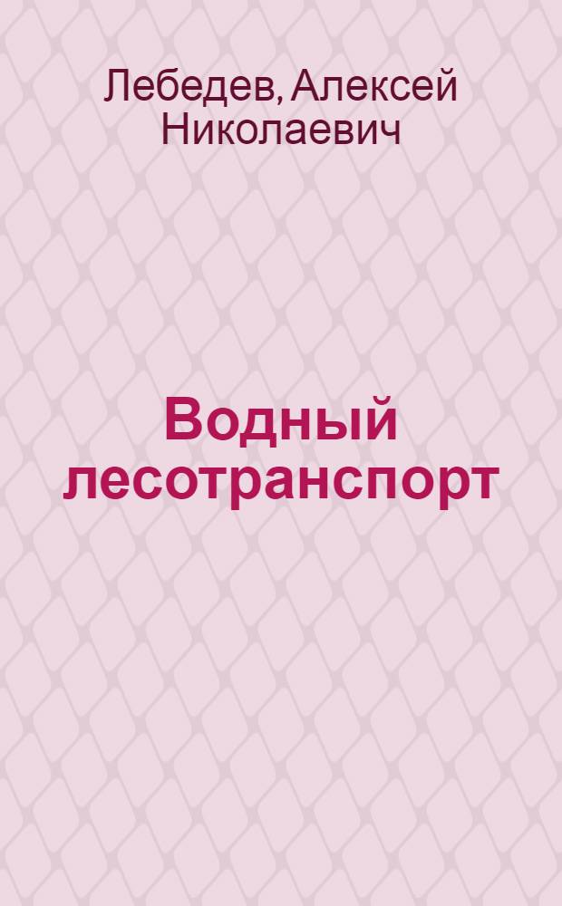 Водный лесотранспорт : Утв. УУЗ НКРФ СССР в качестве учеб. пособия для втузов реч. транспорта