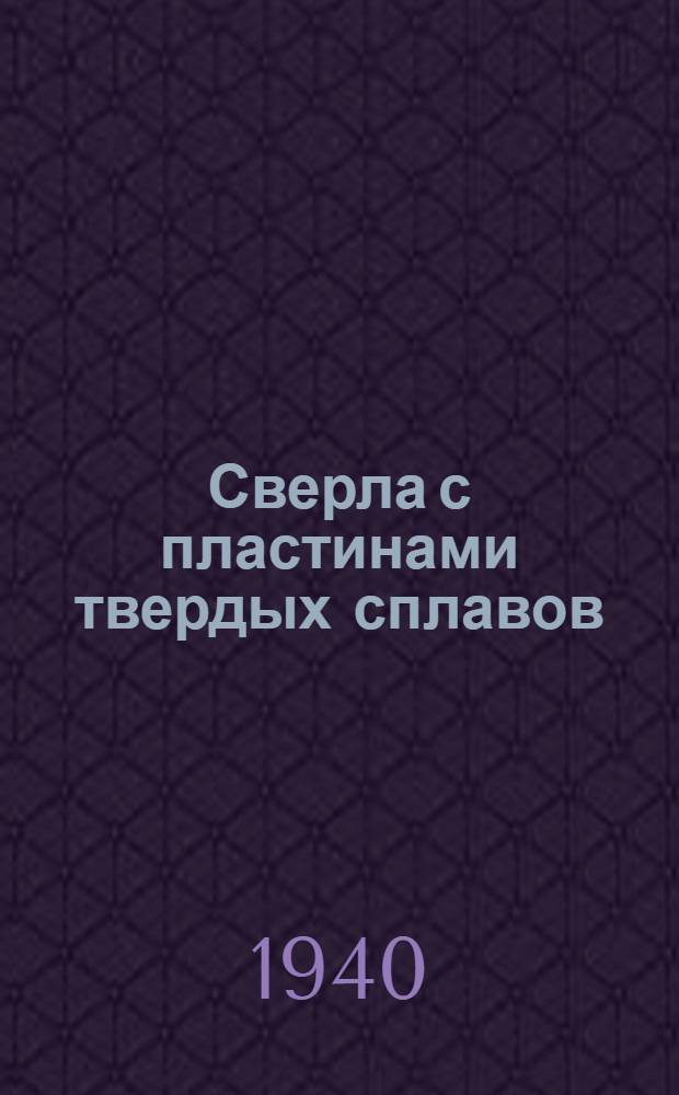 Сверла с пластинами твердых сплавов : Конструкция, изготовление, эксплоатация