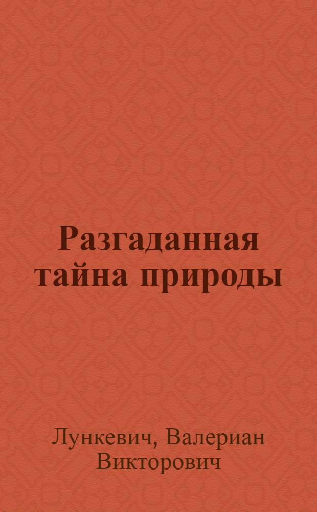 Разгаданная тайна природы : (К 100-летию учения о клетке)