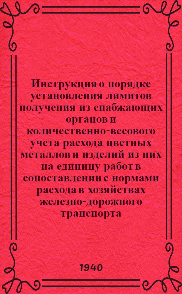 Инструкция о порядке установления лимитов получения из снабжающих органов и количественно-весового учета расхода цветных металлов и изделий из них на единицу работ в сопоставлении с нормами расхода в хозяйствах железно-дорожного транспорта