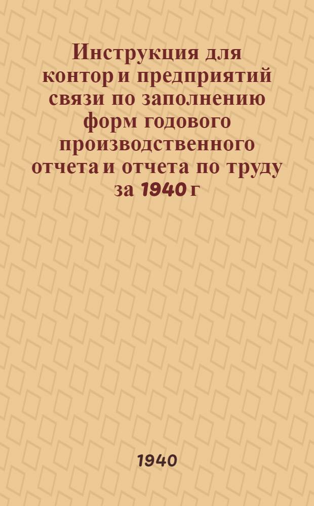Инструкция для контор и предприятий связи по заполнению форм годового производственного отчета и отчета по труду за 1940 г.