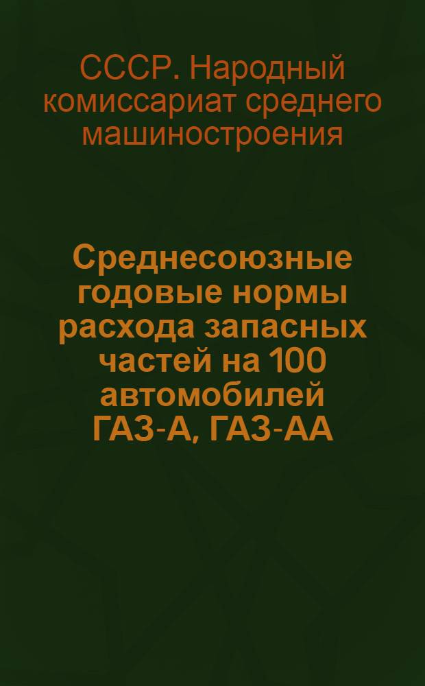 Среднесоюзные годовые нормы расхода запасных частей на 100 автомобилей ГАЗ-А, ГАЗ-АА, М-1, ЗИС-101, ЯГ-4-6, ЯС-1-3 и поправочные коэфициенты к ним по группам деталей для их дифференцирования в разрезе республик, краев и областей на 1940 год