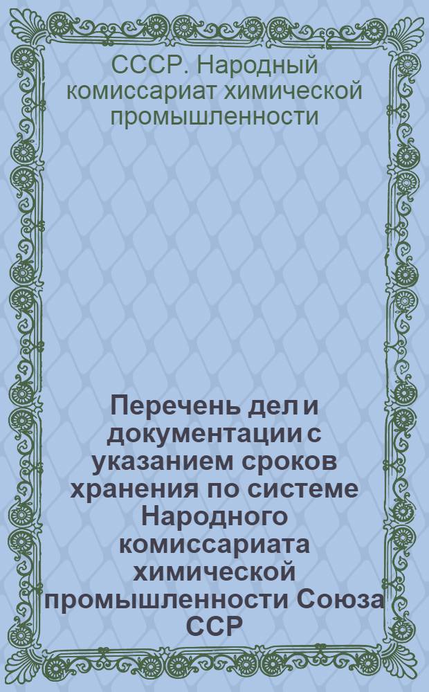 Перечень дел и документации с указанием сроков хранения по системе Народного комиссариата химической промышленности Союза ССР