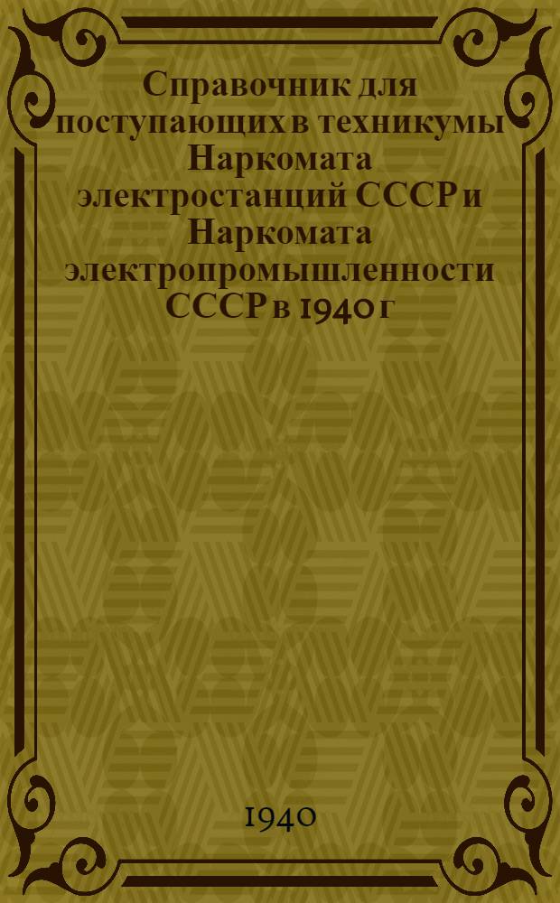 Справочник для поступающих в техникумы Наркомата электростанций СССР и Наркомата электропромышленности СССР в 1940 г.