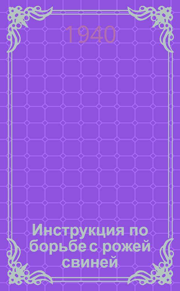 Инструкция по борьбе с рожей свиней : Взамен инструкции НКЗ СССР от 15 апр. 1936 г