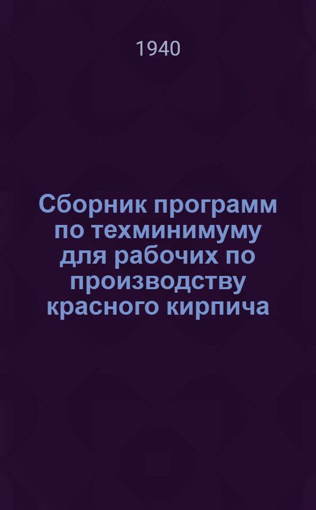 Сборник программ по техминимуму для рабочих по производству красного кирпича : Утв. УУЗ НКПСМ РСФСР