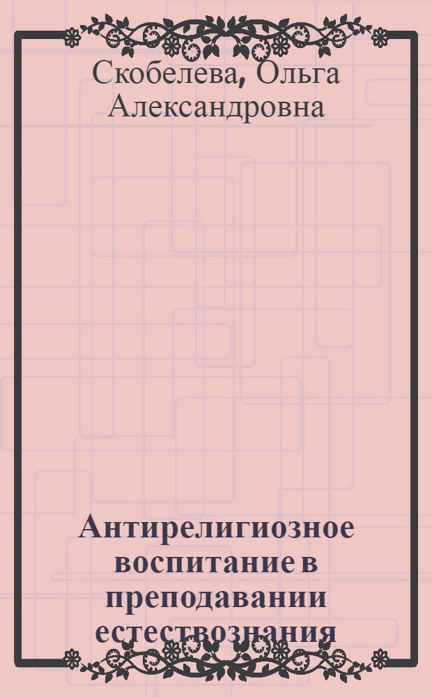 Антирелигиозное воспитание в преподавании естествознания