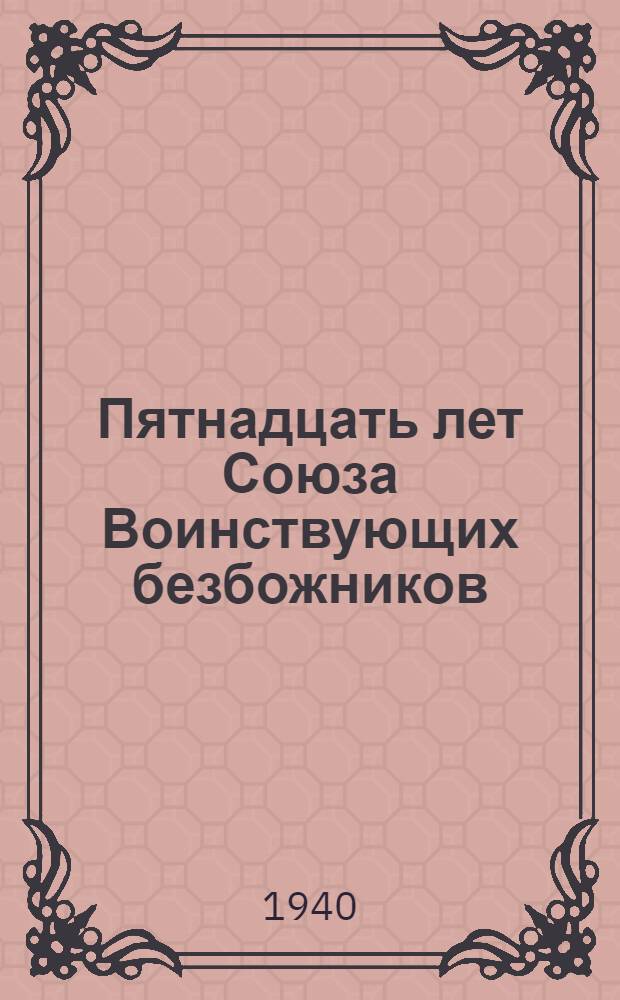 Пятнадцать лет Союза Воинствующих безбожников : (Мат-лы для доклада)
