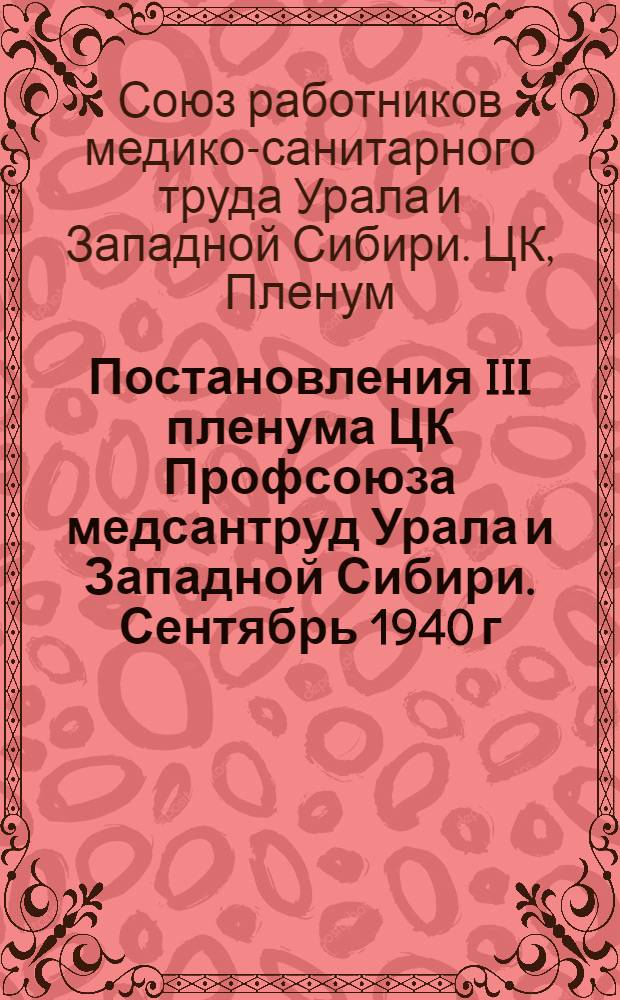 Постановления III пленума ЦК Профсоюза медсантруд Урала и Западной Сибири. Сентябрь 1940 г.