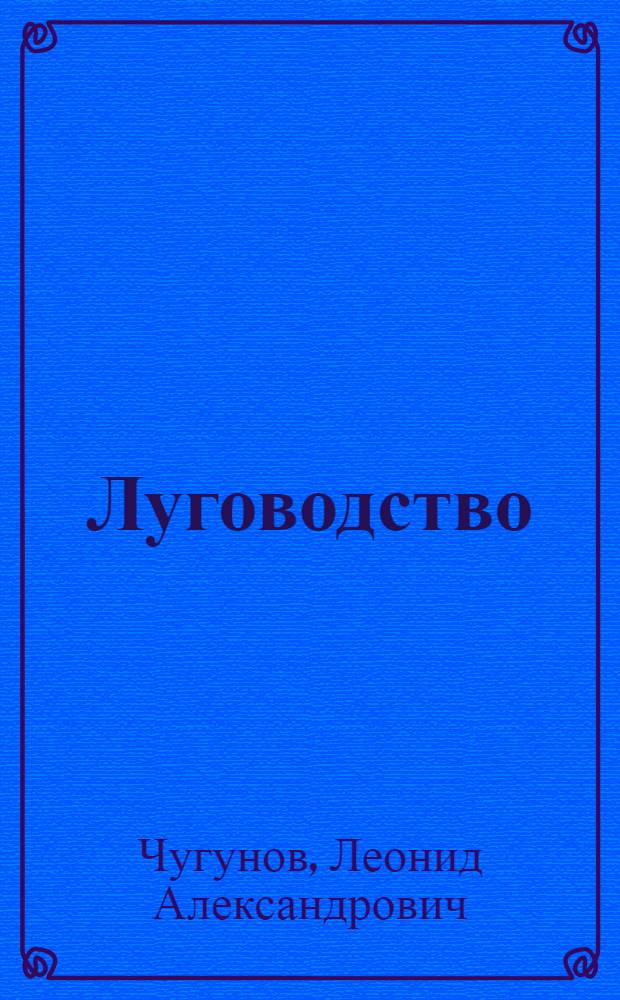 Луговодство : Гл. упр. вузов и техникумов НКЗ СССР допущено в качестве учебника для агрон. вузов