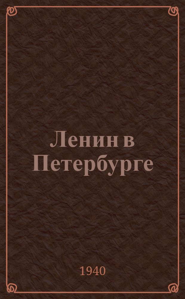 Ленин в Петербурге : Места пребывания и революционной деятельности В. И. Ленина в Петербурге-Петрограде. 1890-1920