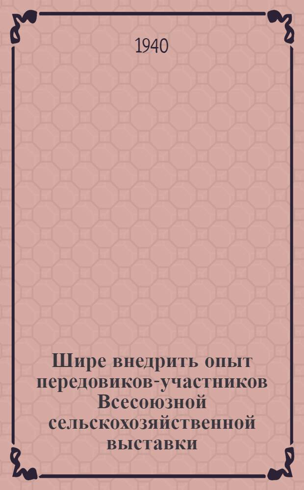 Шире внедрить опыт передовиков-участников Всесоюзной сельскохозяйственной выставки : Информационный список