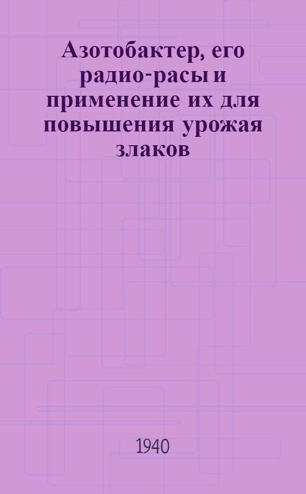 Азотобактер, его радио-расы и применение их для повышения урожая злаков : Тезисы к дисс. на соискание ученой степени д-ра биол. наук