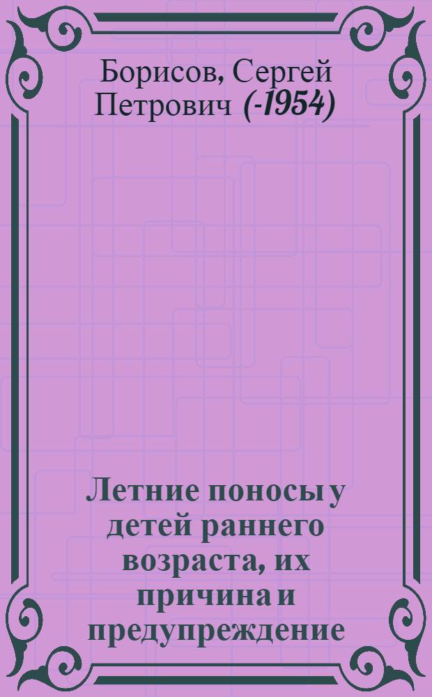 Летние поносы у детей раннего возраста, их причина и предупреждение : (Памятка для матерей)