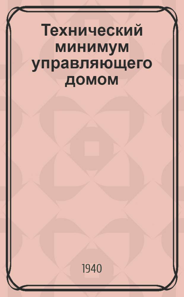 Технический минимум управляющего домом : Утв. ГУУЗ НККХ РСФСР в качестве учебника тех. минимума для упр. домами