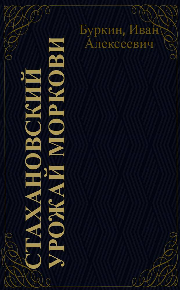 Стахановский урожай моркови : Опыт овощевод. звена участника Всес. с.-х. выставки К. Ф. Малолетовой по выращиванию моркови и капусты
