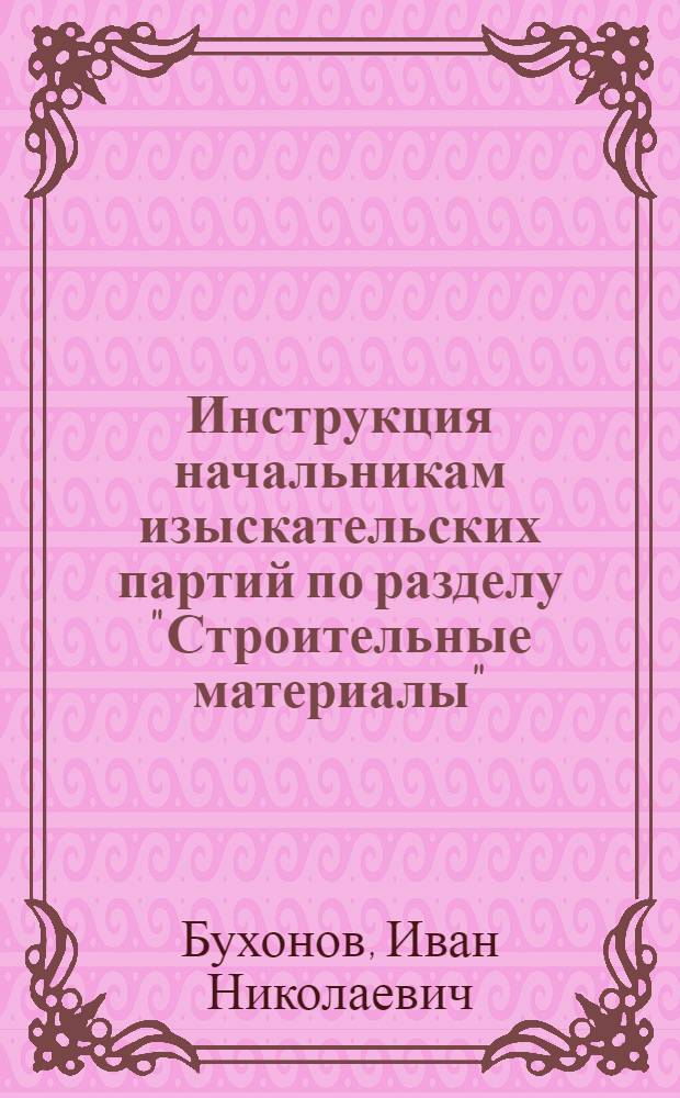 Инструкция начальникам изыскательских партий по разделу "Строительные материалы"