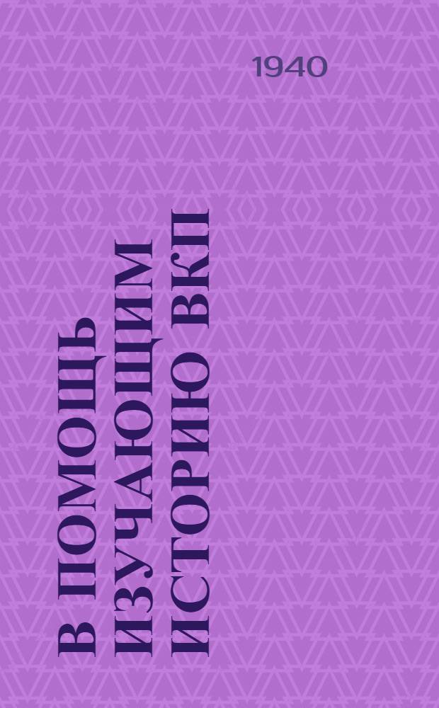 В помощь изучающим историю ВКП(б) : Указатель основных произведений Маркса, Энгельса, Ленина, Сталина к главам "Краткого курса истории ВКП(б)"