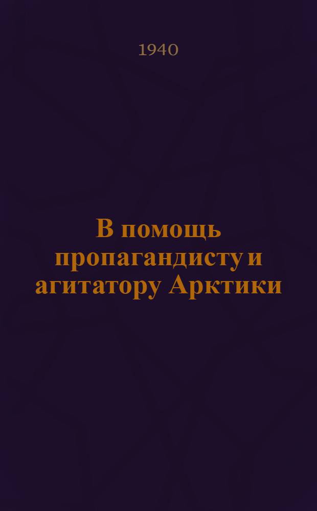 В помощь пропагандисту и агитатору Арктики : Сб. мат-лов