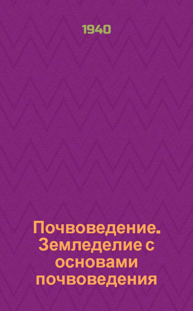 Почвоведение. Земледелие с основами почвоведения : Гл. упр. вузов и техникумов НКЗ СССР допущено в качестве учеб. пособия для с.-х. вузов