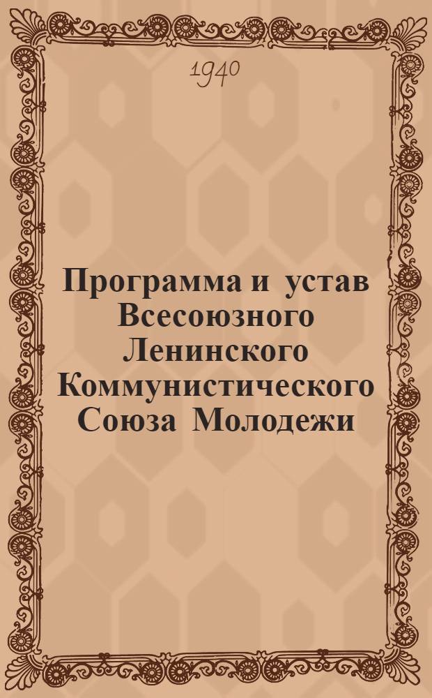 Программа и устав Всесоюзного Ленинского Коммунистического Союза Молодежи : Приняты X съездом ВЛКСМ 21 апр. 1936 г.