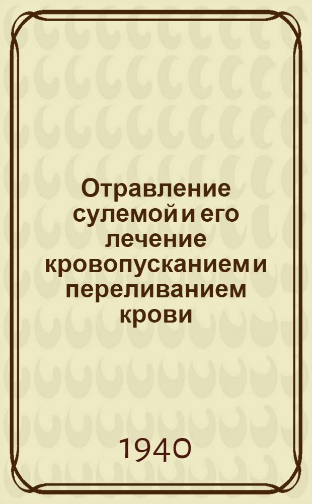Отравление сулемой и его лечение кровопусканием и переливанием крови : Диссертация