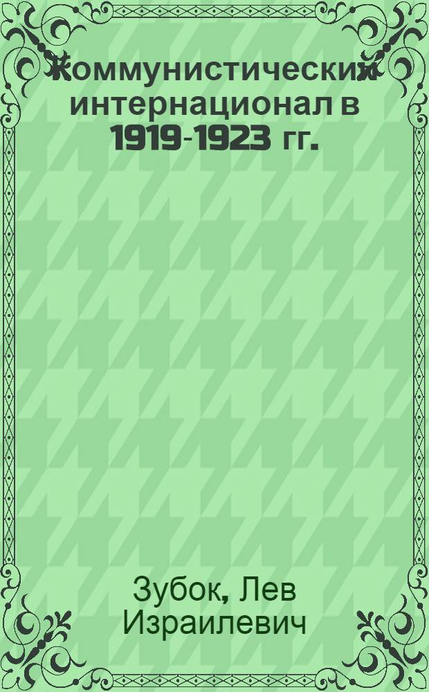 Коммунистический интернационал в 1919-1923 гг. : Стенограмма лекций, прочит. в Высш. партийной школе при ЦК ВКП(б) в 1940-1941 уч. г