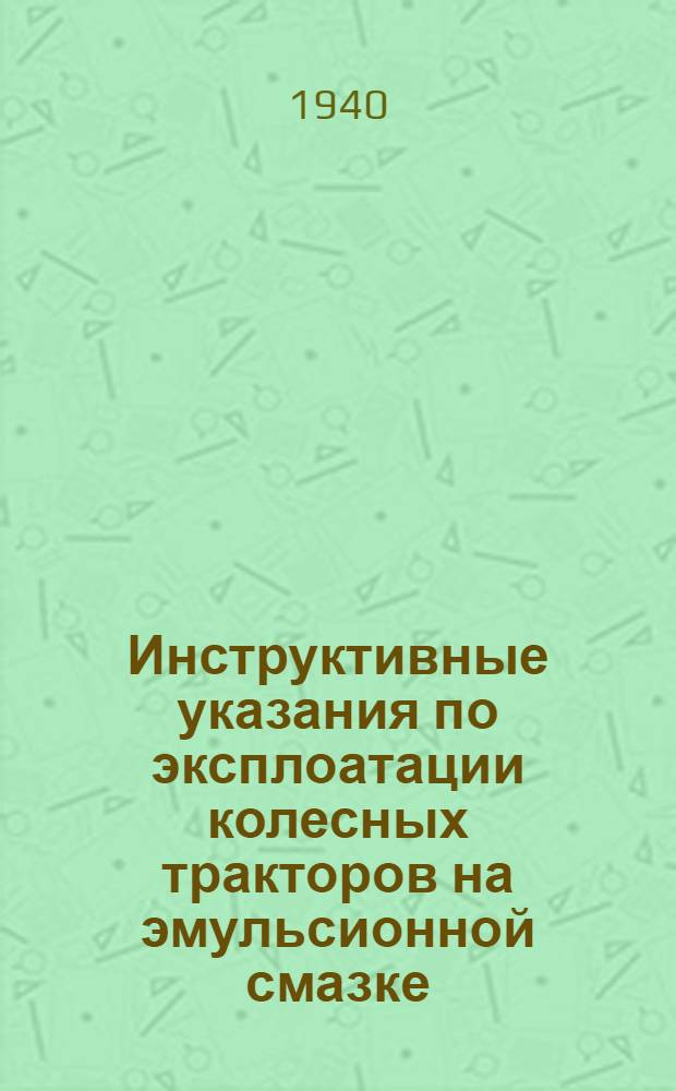 Инструктивные указания по эксплоатации колесных тракторов на эмульсионной смазке, изготовленной по рецепту тов. Рабинова