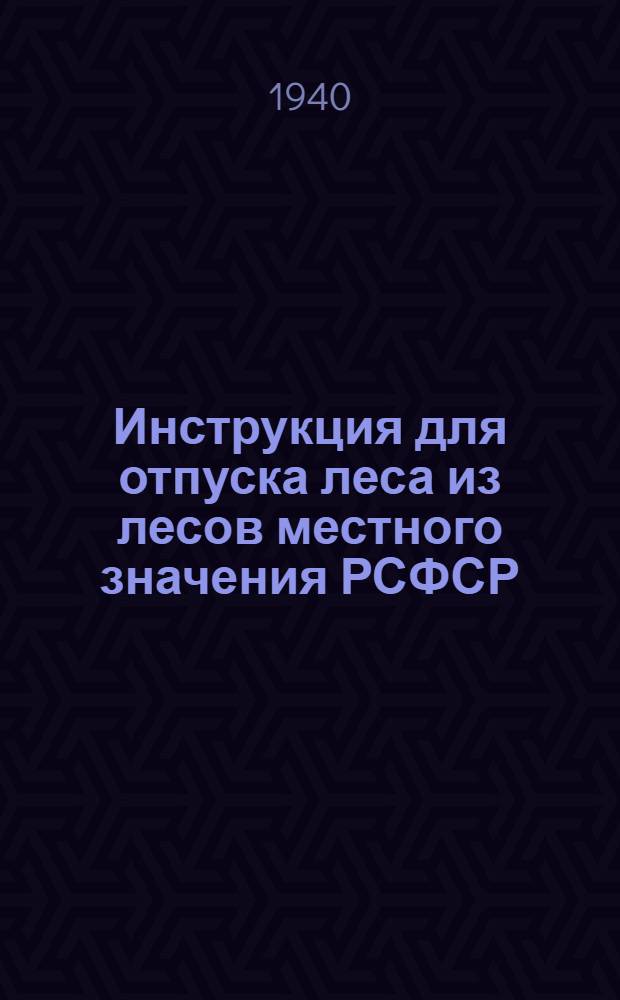 Инструкция для отпуска леса из лесов местного значения РСФСР : Утв. НКЗ РСФСР