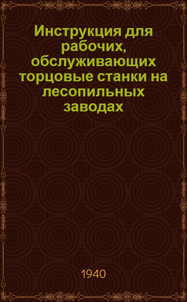 Инструкция для рабочих, обслуживающих торцовые станки на лесопильных заводах