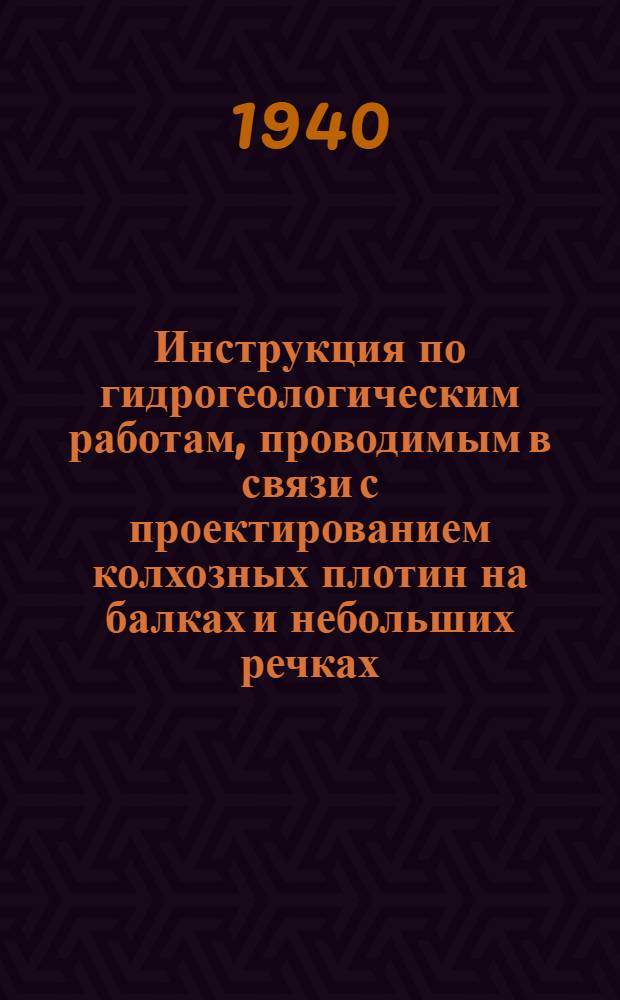 Инструкция по гидрогеологическим работам, проводимым в связи с проектированием колхозных плотин на балках и небольших речках