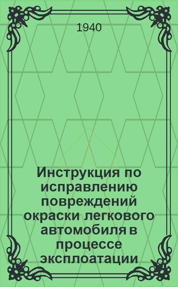 Инструкция по исправлению повреждений окраски легкового автомобиля в процессе эксплоатации : (Применительно к условиям автобаз и гаражей)