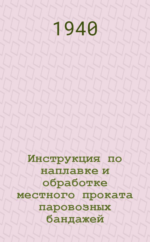 Инструкция по наплавке и обработке местного проката паровозных бандажей