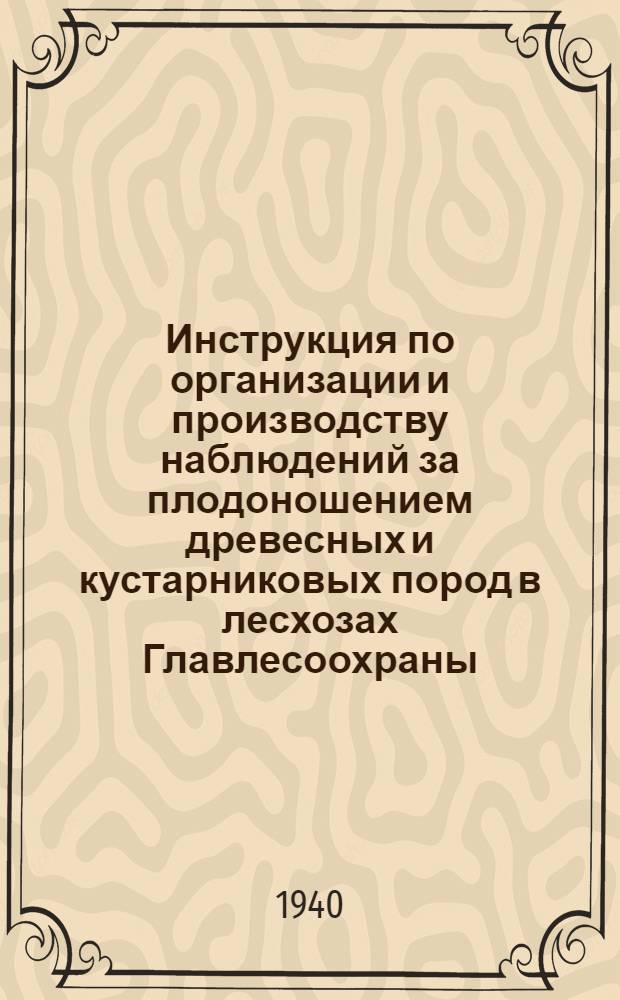 Инструкция по организации и производству наблюдений за плодоношением древесных и кустарниковых пород в лесхозах Главлесоохраны