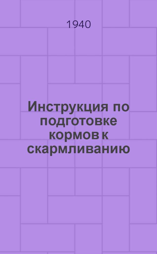Инструкция по подготовке кормов к скармливанию : Утв. Гл. упр. животноводства Наркомзема СССР
