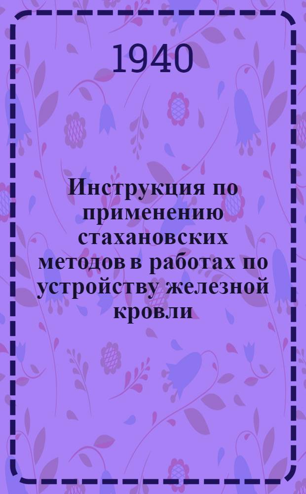 Инструкция по применению стахановских методов в работах по устройству железной кровли
