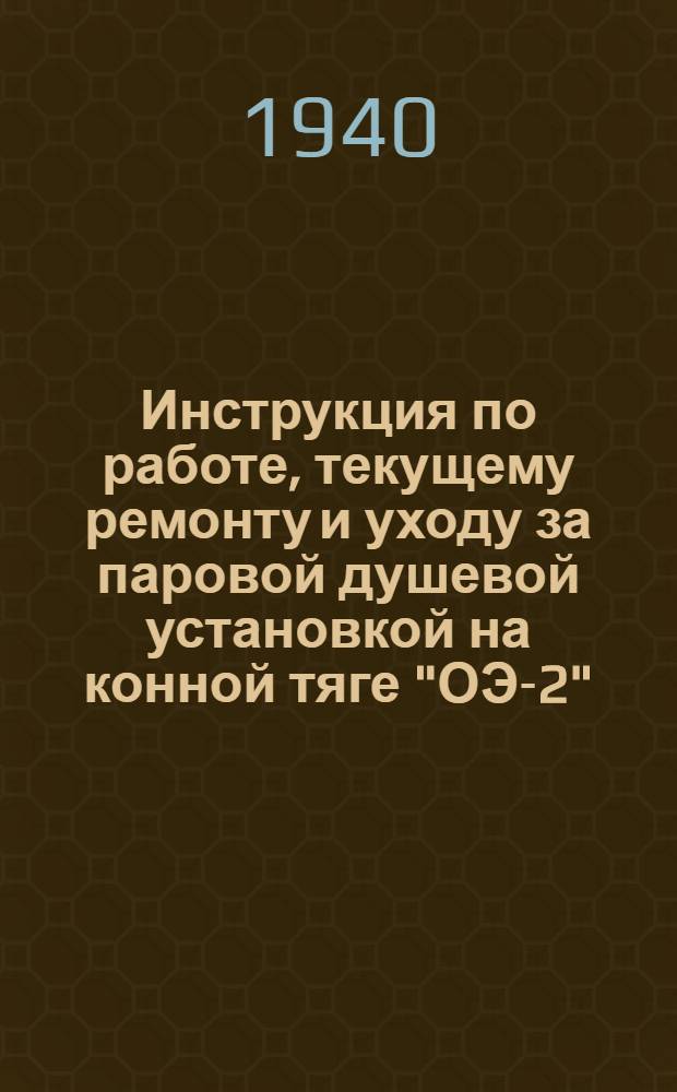 Инструкция по работе, текущему ремонту и уходу за паровой душевой установкой на конной тяге "ОЭ-2"