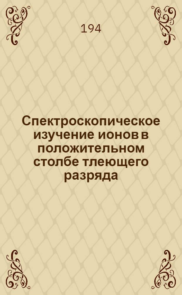 Спектроскопическое изучение ионов в положительном столбе тлеющего разряда : Тезисы к дисс..