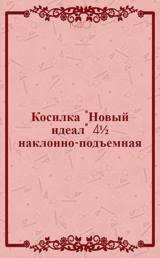 Косилка "Новый идеал" 4½ наклонно-подъемная : Руководство по сборке, уходу и применению
