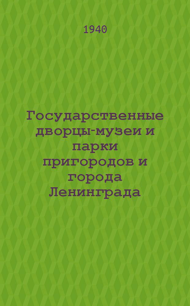 Государственные дворцы-музеи и парки пригородов и города Ленинграда : Справочник