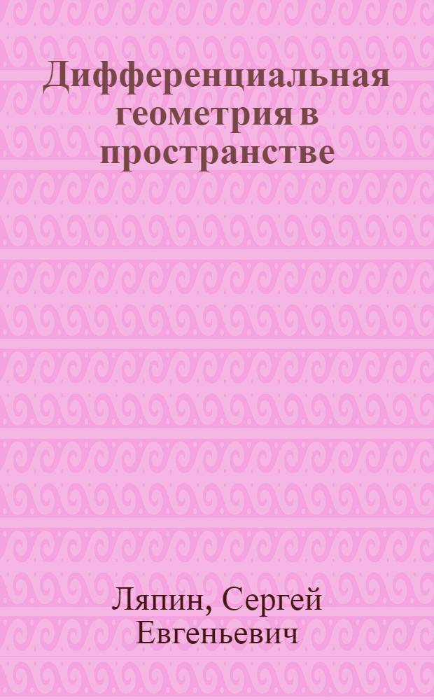Дифференциальная геометрия в пространстве : (Курс лекций)