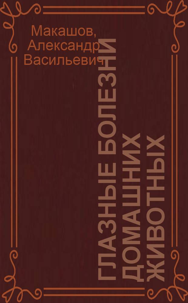 Глазные болезни домашних животных : ВКВШ при СНК СССР допущено в качестве учебника для вет. ин-тов и фак-тов