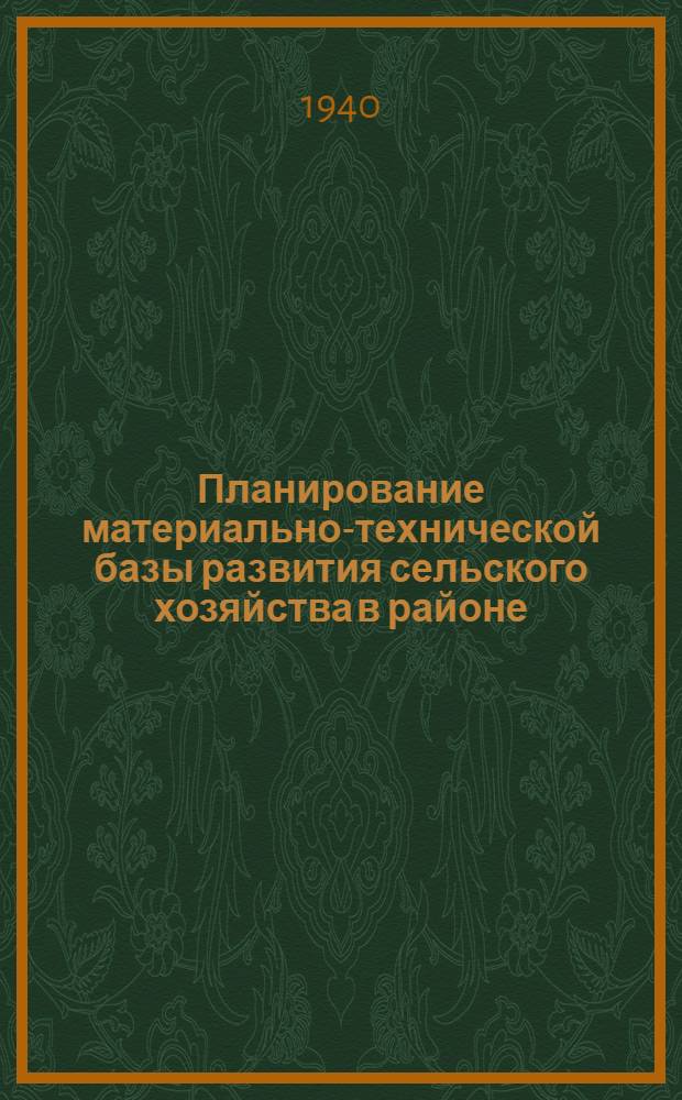 Планирование материально-технической базы развития сельского хозяйства в районе : Рабочий материал к изуч. курса планирования с.-х. производства