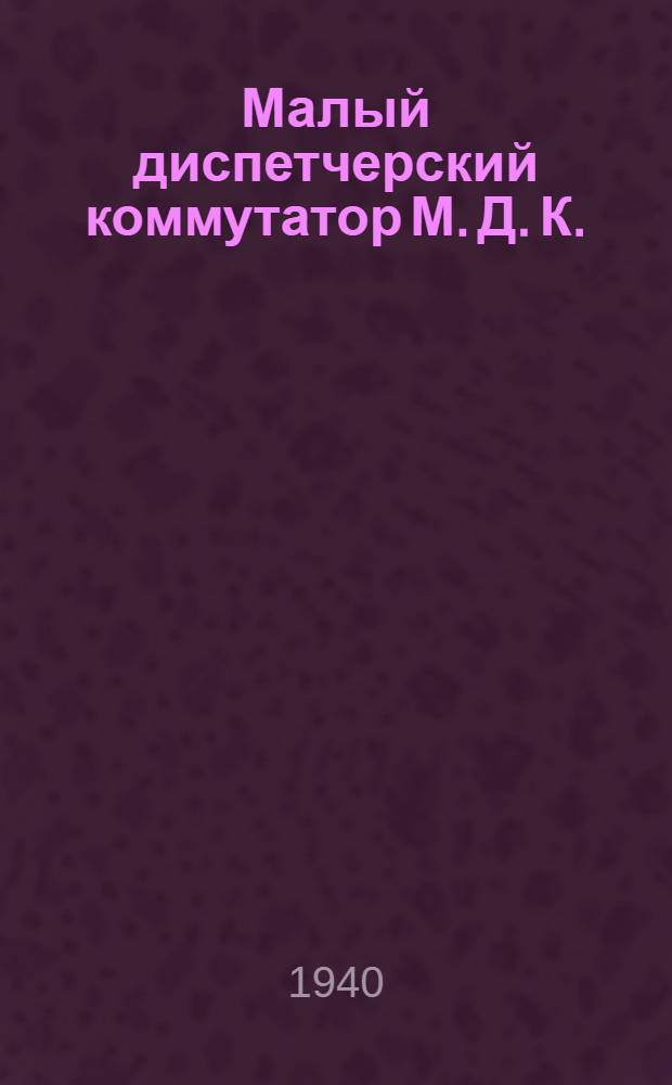 Малый диспетчерский коммутатор М. Д. К. (Принц. схема № 261.95.41) : Описание