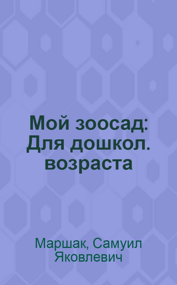 Мой зоосад : Для дошкол. возраста