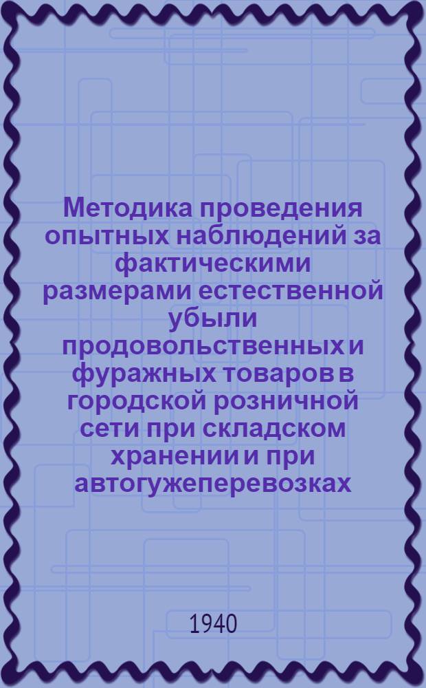 Методика проведения опытных наблюдений за фактическими размерами естественной убыли продовольственных и фуражных товаров в городской розничной сети при складском хранении и при автогужеперевозках