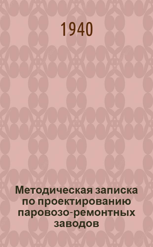 Методическая записка по проектированию паровозо-ремонтных заводов : (Пособие для студентов-дипломников)